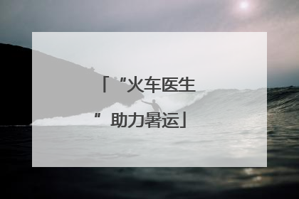 “火车医生”助力暑运