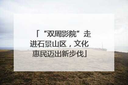 “双周影院”走进石景山区，文化惠民迈出新步伐