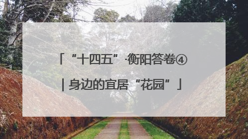 “十四五”·衡阳答卷④｜身边的宜居“花园”