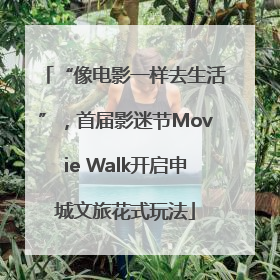 “像电影一样去生活”，首届影迷节Movie Walk开启申城文旅花式玩法