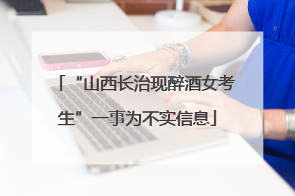 “山西长治现醉酒女考生”一事为不实信息