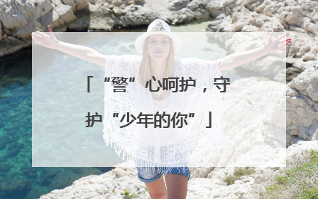 “警”心呵护，守护“少年的你”