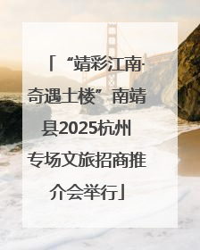 “靖彩江南·奇遇土楼”南靖县2025杭州专场文旅招商推介会举行