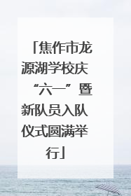 焦作市龙源湖学校庆“六一”暨新队员入队仪式圆满举行