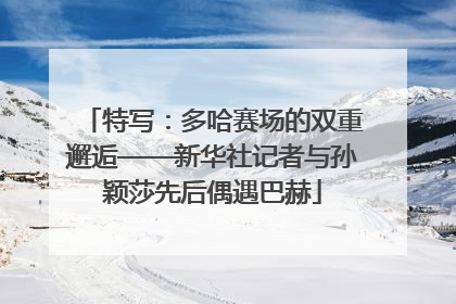 特写：多哈赛场的双重邂逅——新华社记者与孙颖莎先后偶遇巴赫
