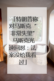 特朗普称对马斯克“非常失望” 马斯克光速回怼：法案没给我看过