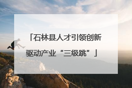 石林县人才引领创新驱动产业“三级跳”