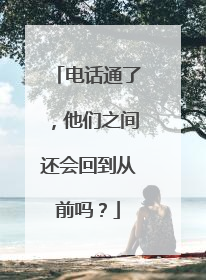 电话通了，他们之间还会回到从前吗？