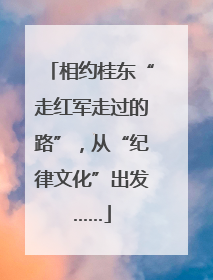 相约桂东“走红军走过的路”，从“纪律文化”出发……
