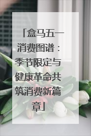 盒马五一消费图谱：季节限定与健康革命共筑消费新篇章