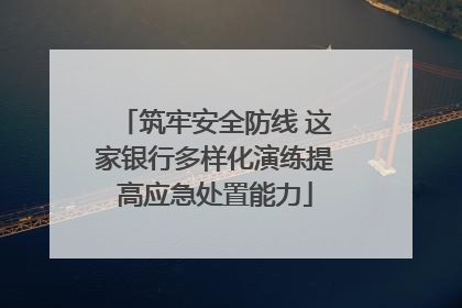 筑牢安全防线 这家银行多样化演练提高应急处置能力