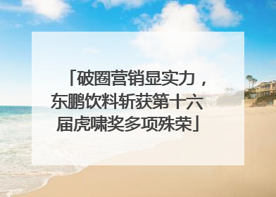 破圈营销显实力，东鹏饮料斩获第十六届虎啸奖多项殊荣