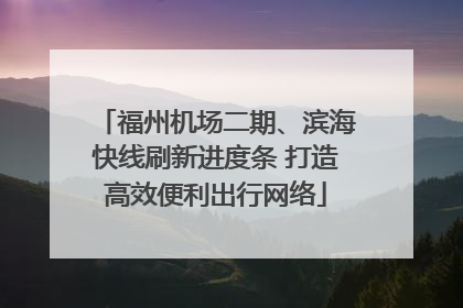 福州机场二期、滨海快线刷新进度条 打造高效便利出行网络