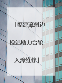 福建漳州边检站助力台轮入漳维修