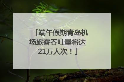 端午假期青岛机场旅客吞吐量将达21万人次！