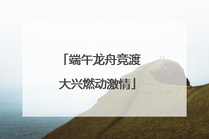 端午龙舟竞渡 大兴燃动激情