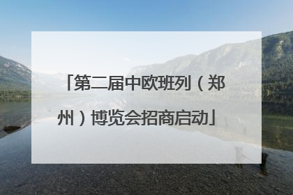 第二届中欧班列（郑州）博览会招商启动