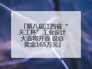 第八届江西省“天工杯”工业设计大赛将开赛 设总奖金165万元