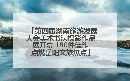 第四届湖南旅游发展大会美术书法摄影作品展开幕 180件佳作点燃岳阳文旅爆点
