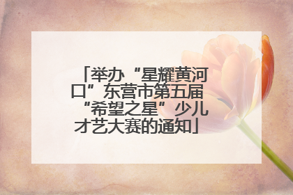 举办“星耀黄河口”东营市第五届“希望之星”少儿才艺大赛的通知