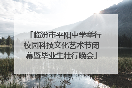 临汾市平阳中学举行校园科技文化艺术节闭幕暨毕业生壮行晚会