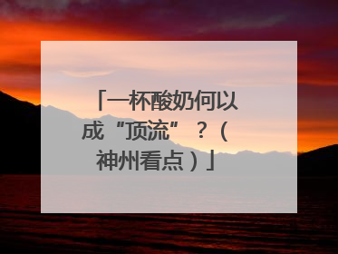 一杯酸奶何以成“顶流”？（神州看点）