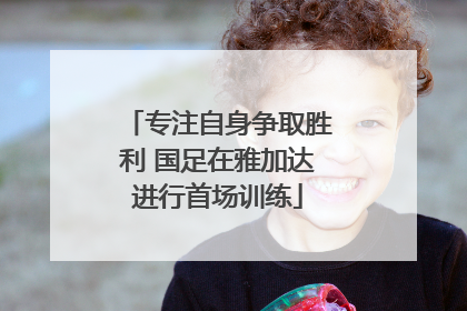 专注自身争取胜利 国足在雅加达进行首场训练