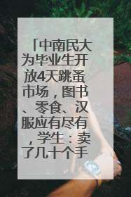 中南民大为毕业生开放4天跳蚤市场，图书、零食、汉服应有尽有，学生：卖了几十个手串