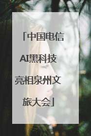 中国电信AI黑科技亮相泉州文旅大会