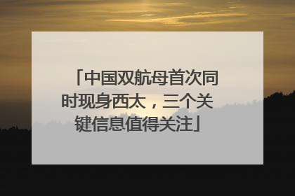 中国双航母首次同时现身西太，三个关键信息值得关注