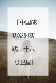 中国成功发射实践二十六号卫星