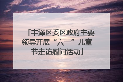 丰泽区委区政府主要领导开展“六一”儿童节走访慰问活动