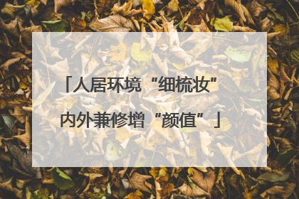 人居环境“细梳妆” 内外兼修增“颜值”