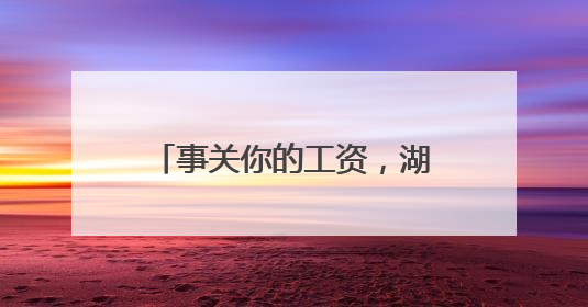 事关你的工资，湖南公开征求意见
