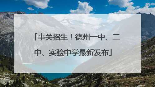 事关招生！德州一中、二中、实验中学最新发布