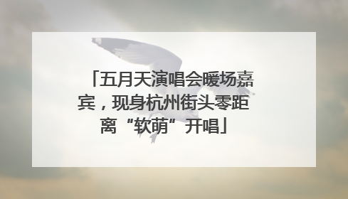 五月天演唱会暖场嘉宾，现身杭州街头零距离“软萌”开唱