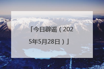 今日辟谣（2025年5月28日）