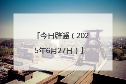 今日辟谣（2025年6月27日）