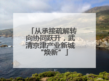 从承接疏解转向协同跃升，武清京津产业新城“焕新”