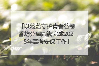 以藏蓝守护青春答卷 香坊分局圆满完成2025年高考安保工作