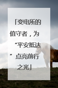 变电所的值守者，为“平安抵达”点亮前行之光