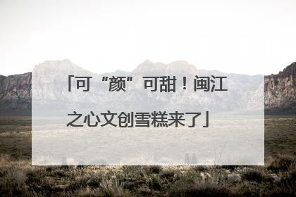 可“颜”可甜！闽江之心文创雪糕来了