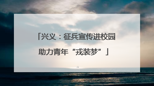 兴义：征兵宣传进校园 助力青年“戎装梦”