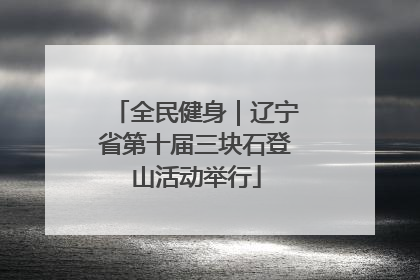 全民健身｜辽宁省第十届三块石登山活动举行