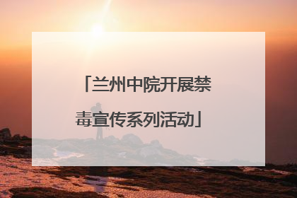 兰州中院开展禁毒宣传系列活动