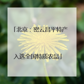 北京：密云昌平特产入选全国特质农品