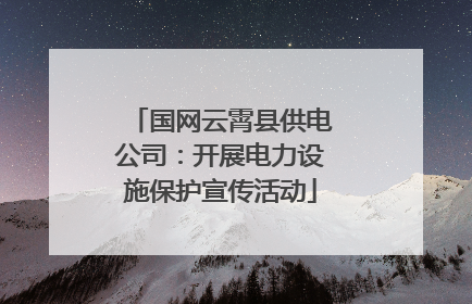 国网云霄县供电公司：开展电力设施保护宣传活动