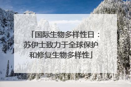 国际生物多样性日：苏伊士致力于全球保护和修复生物多样性