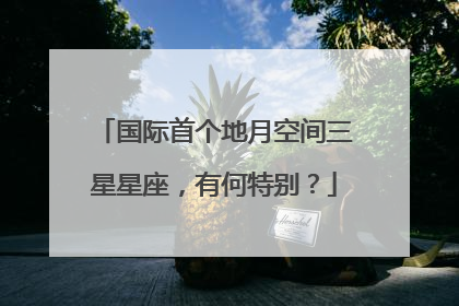 国际首个地月空间三星星座，有何特别？