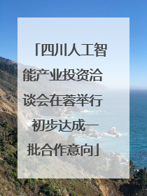 四川人工智能产业投资洽谈会在蓉举行 初步达成一批合作意向